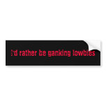 I'd rather be ganking lowbies bumper sticker