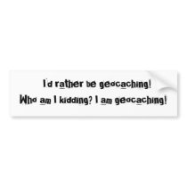 I'd rather be geocaching!Who am I kidding? I... Bumper Stickers