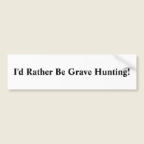 I'd Rather Be Grave Hunting! bumper stickers