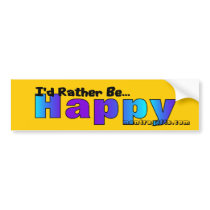 I'd rather be ..... happy! bumper stickers