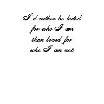 I'd rather be hated for who I am T-shirt by golden_oldies I'd rather be hated for who I am T-shirt