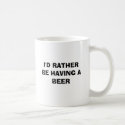 I'D RATHER BE HAVING A BEER mugs