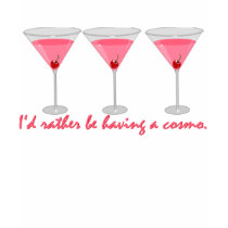 I'd rather be having a cosmo t-shirts