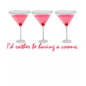 I'd rather be having a cosmo t-shirts