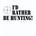 I'd Rather Be Hunting! shirt