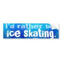 I'd rather be Ice Skating bumper stickers