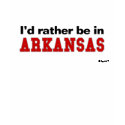I'd Rather Be In Arkansas t-shirts