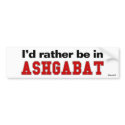 I'd Rather Be In Ashgabat bumper stickers by Rep_Yo_City I'd Rather Be In Ashgabat bumper stickers
