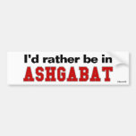 I'd Rather Be In Ashgabat Bumper Stickers