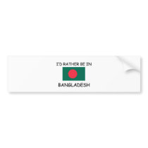 I'd rather be in Bangladesh bumper stickers by flagshirt I'd rather be in Bangladesh bumper stickers