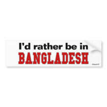 I'd Rather Be In Bangladesh bumper stickers by Rep_Yo_City I'd Rather Be In Bangladesh bumper stickers