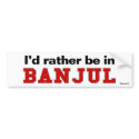 I'd Rather Be In Banjul bumper stickers