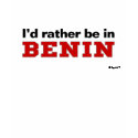 I'd Rather Be In Benin t-shirts