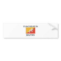 I'd rather be in Bhutan bumper stickers