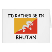 I'd rather be in Bhutan Greeting Cards