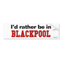 I'd Rather Be In Blackpool bumper stickers by Rep_Yo_City I'd Rather Be In Blackpool bumper stickers