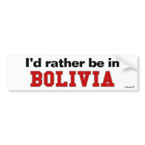I'd Rather Be In Bolivia bumper stickers by Rep_Yo_City I'd Rather Be In Bolivia bumper stickers