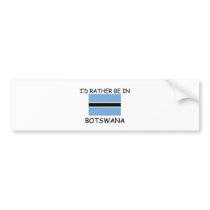 I'd rather be in Botswana bumper stickers by flagshirt I'd rather be in Botswana bumper stickers
