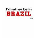 I'd Rather Be In Brazil t-shirts by Rep_Yo_City I'd Rather Be In Brazil t-shirts