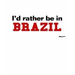 I'd Rather Be In Brazil t-shirts