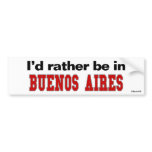 I'd Rather Be In Buenos Aires Bumper Stickers