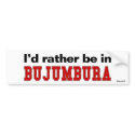 I'd Rather Be In Bujumbura bumper stickers by Rep_Yo_City I'd Rather Be In Bujumbura bumper stickers