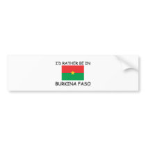 I'd rather be in Burkina Faso bumper stickers