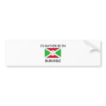 I'd rather be in Burundi bumper stickers by flagshirt I'd rather be in Burundi bumper stickers