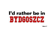 I'd Rather Be In Bydgoszcz t-shirts by Rep_Yo_City I'd Rather Be In Bydgoszcz t-shirts