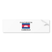 I'd rather be in Cambodia bumper stickers