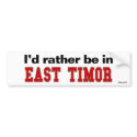 I'd Rather Be In East Timor bumper stickers