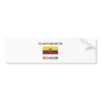 I'd rather be in Ecuador bumper stickers