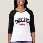 I'd Rather Be In England T-shirts
