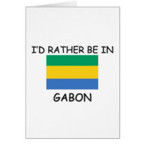 I'd rather be in Gabon cards by flagshirt I'd rather be in Gabon cards