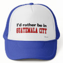 I'd Rather Be In Guatemala City hats