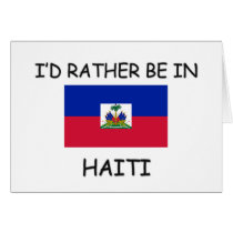 I'd rather be in Haiti cards by flagshirt I'd rather be in Haiti cards