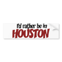 I'd rather be in Houston Bumper Stickers