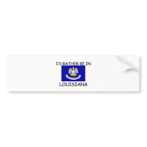 I'd rather be in Louisiana bumper stickers