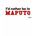 I'd Rather Be In Maputo t-shirts