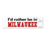 I'd Rather Be In Milwaukee Bumper Sticker
