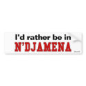 I'd Rather Be In N'Djamena bumper stickers by Rep_Yo_City I'd Rather Be In N'Djamena bumper stickers