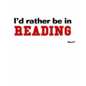 I'd Rather Be In Reading t-shirts by Rep_Yo_City I'd Rather Be In Reading t-shirts