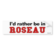 I'd Rather Be In Roseau bumper stickers by Rep_Yo_City I'd Rather Be In Roseau bumper stickers