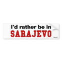 I'd Rather Be In Sarajevo bumper stickers by Rep_Yo_City I'd Rather Be In Sarajevo bumper stickers