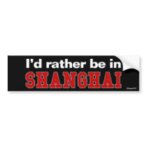 I'd Rather Be In Shanghai bumper stickers by Rep_Yo_City I'd Rather Be In Shanghai bumper stickers