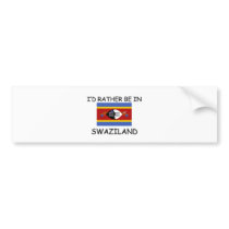 I'd rather be in Swaziland bumper stickers