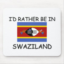 I'd rather be in Swaziland mousepads by flagshirt I'd rather be in Swaziland mousepads