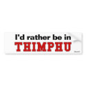I'd Rather Be In Thimphu bumper stickers by Rep_Yo_City I'd Rather Be In Thimphu bumper stickers