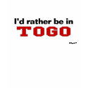 I'd Rather Be In Togo t-shirts