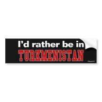 I'd Rather Be In Turkmenistan bumper stickers